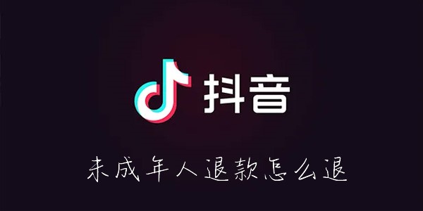 《抖音》未成年人退款怎么退